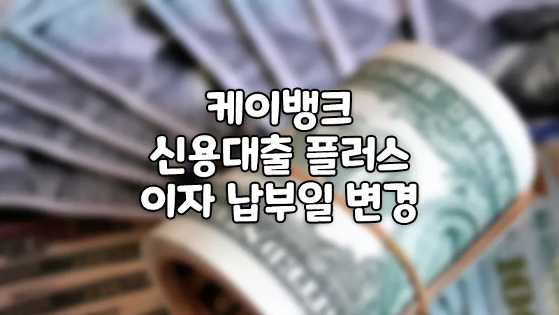케이뱅크 신용 대출 이자 상환일 변경