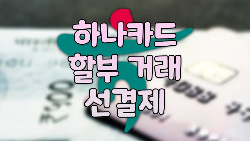 하나카드 할부 선결제 즉시결제